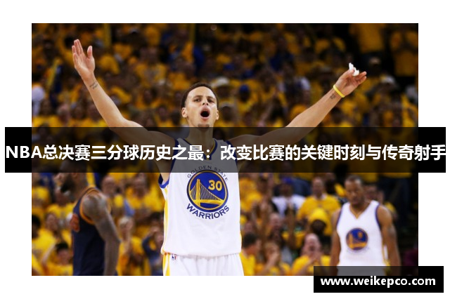 NBA总决赛三分球历史之最：改变比赛的关键时刻与传奇射手